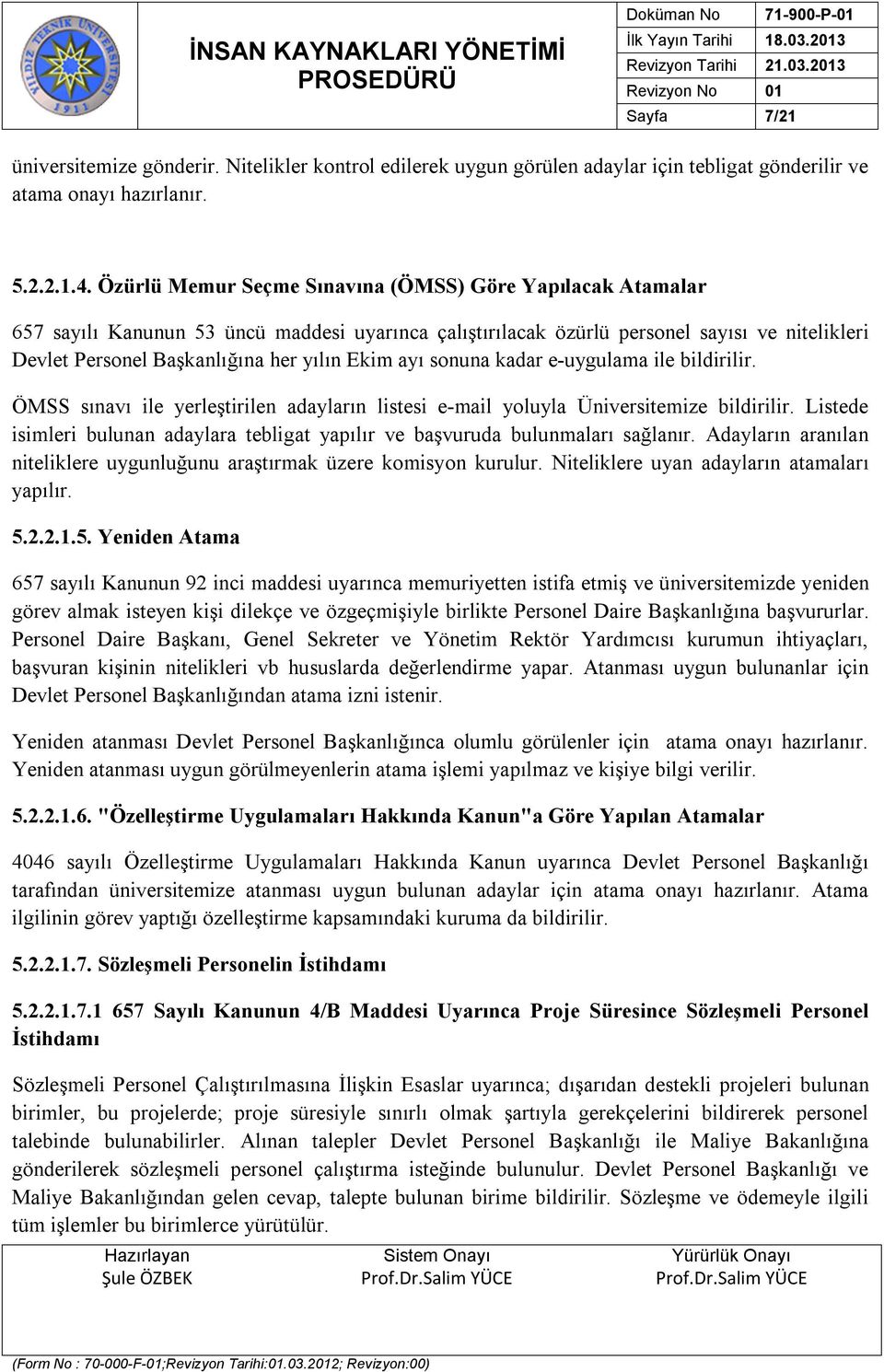 ayı sonuna kadar e-uygulama ile bildirilir. ÖMSS sınavı ile yerleştirilen adayların listesi e-mail yoluyla Üniversitemize bildirilir.