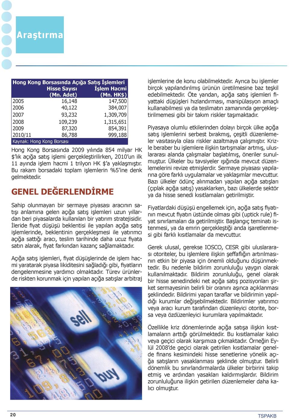 milyar HK $ lık açığa satış işlemi gerçekleştirilirken, 2010 un ilk 11 ayında işlem hacmi 1 trilyon HK $ a yaklaşmıştır. Bu rakam borsadaki toplam işlemlerin %5 ine denk gelmektedir.