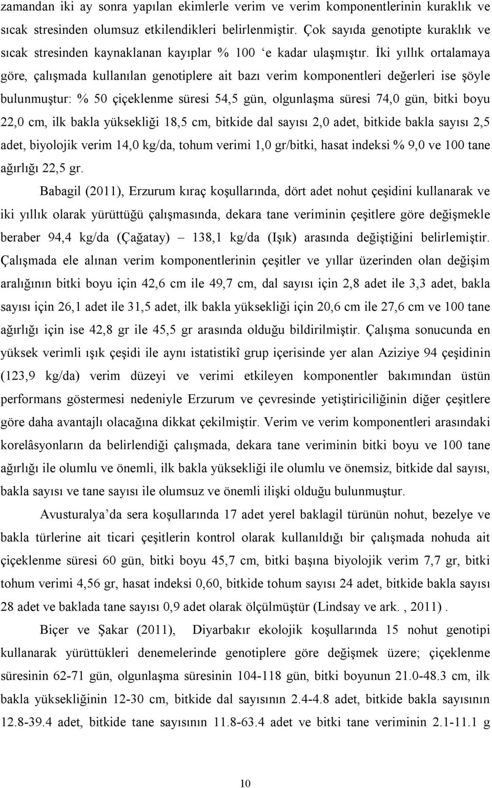 İki yıllık ortalamaya göre, çalışmada kullanılan genotiplere ait bazı verim komponentleri değerleri ise şöyle bulunmuştur: % 50 çiçeklenme süresi 54,5 gün, olgunlaşma süresi 74,0 gün, bitki boyu 22,0