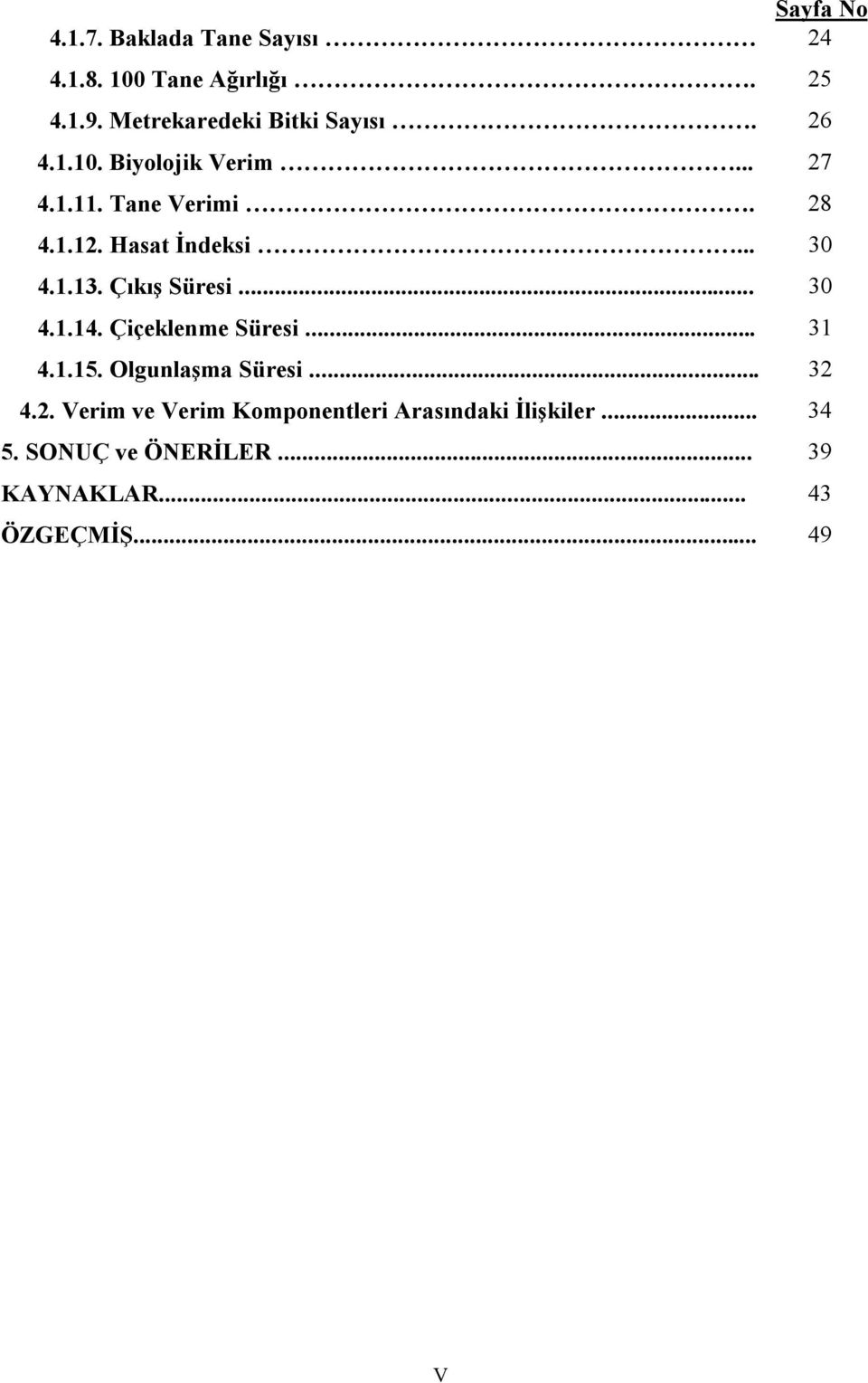 Hasat İndeksi... 30 4.1.13. Çıkış Süresi... 30 4.1.14. Çiçeklenme Süresi... 31 4.1.15.