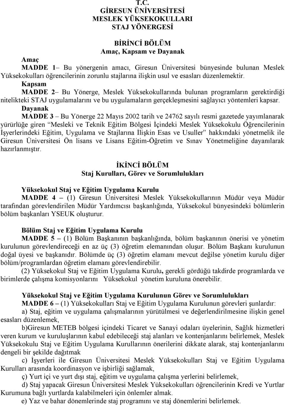 Kapsam MADDE 2 Bu Yönerge, Meslek Yüksekokullarında bulunan programların gerektirdiği nitelikteki STAJ uygulamalarını ve bu uygulamaların gerçekleşmesini sağlayıcı yöntemleri kapsar.