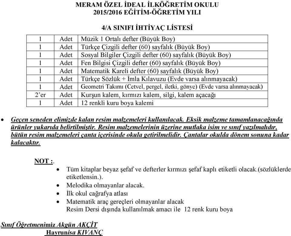 pergel, iletki, gönye) (Evde varsa alınmayacak) 2 er Adet Kurşun kalem, kırmızı kalem, silgi, kalem açacağı 1 Adet 12 renkli kuru boya kalemi Geçen seneden elimizde kalan resim malzemeleri