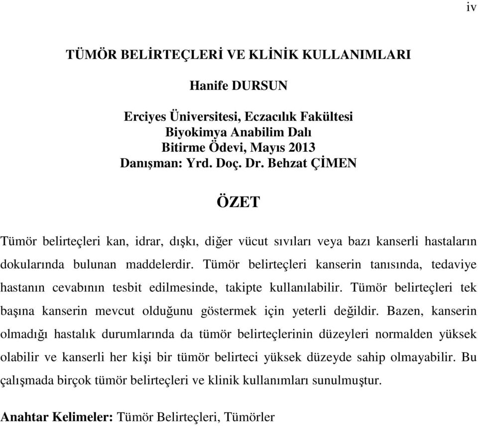 Tümör belirteçleri kanserin tanısında, tedaviye hastanın cevabının tesbit edilmesinde, takipte kullanılabilir. Tümör belirteçleri tek başına kanserin mevcut olduğunu göstermek için yeterli değildir.