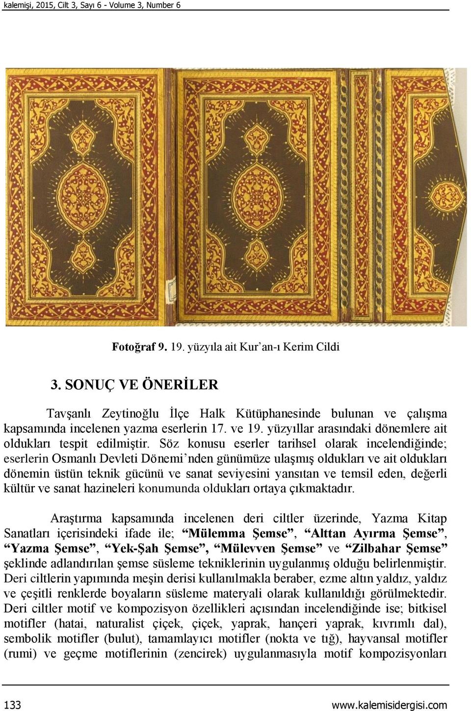 Söz konusu eserler tarihsel olarak incelendiğinde; eserlerin Osmanlı Devleti Dönemi nden günümüze ulaşmış oldukları ve ait oldukları dönemin üstün teknik gücünü ve sanat seviyesini yansıtan ve temsil