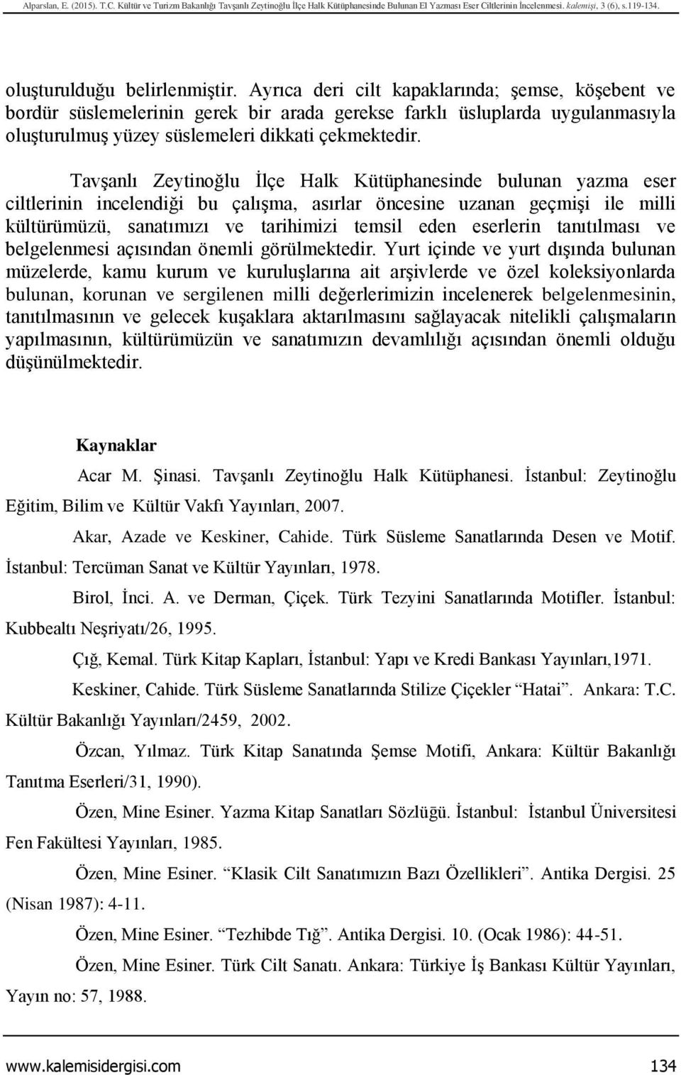 Ayrıca deri cilt kapaklarında; şemse, köşebent ve bordür süslemelerinin gerek bir arada gerekse farklı üsluplarda uygulanmasıyla oluşturulmuş yüzey süslemeleri dikkati çekmektedir.