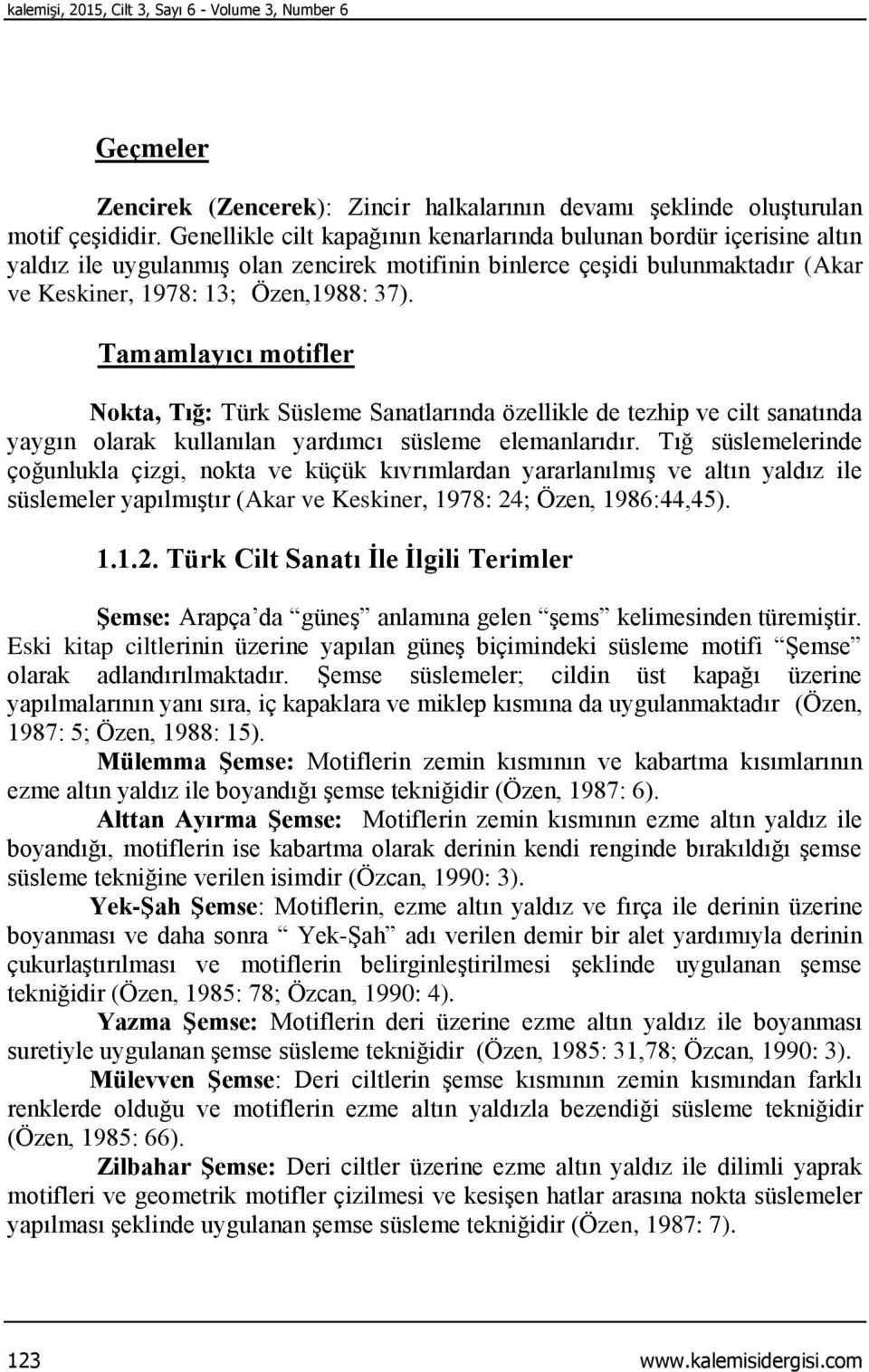 Tamamlayıcı motifler Nokta, Tığ: Türk Süsleme Sanatlarında özellikle de tezhip ve cilt sanatında yaygın olarak kullanılan yardımcı süsleme elemanlarıdır.