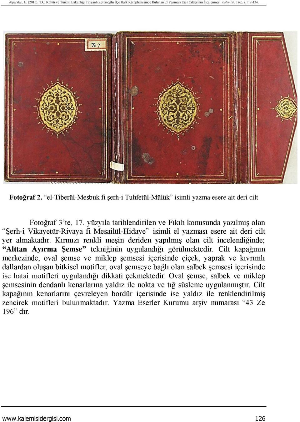 yüzyıla tarihlendirilen ve Fıkıh konusunda yazılmış olan Şerh-i Vikayetür-Rivaya fi Mesailül-Hidaye isimli el yazması esere ait deri cilt yer almaktadır.