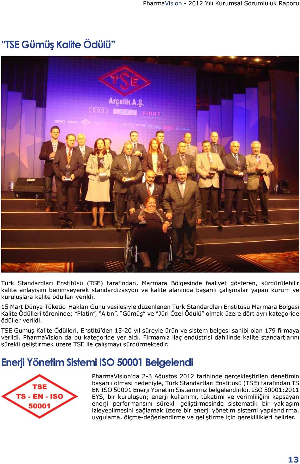 15 Mart Dünya Tüketici Hakları Günü vesilesiyle düzenlenen Türk Standardları Enstitüsü Marmara Bölgesi Kalite Ödülleri töreninde; Platin, Altın, Gümüş ve Jüri Özel Ödülü olmak üzere dört ayrı