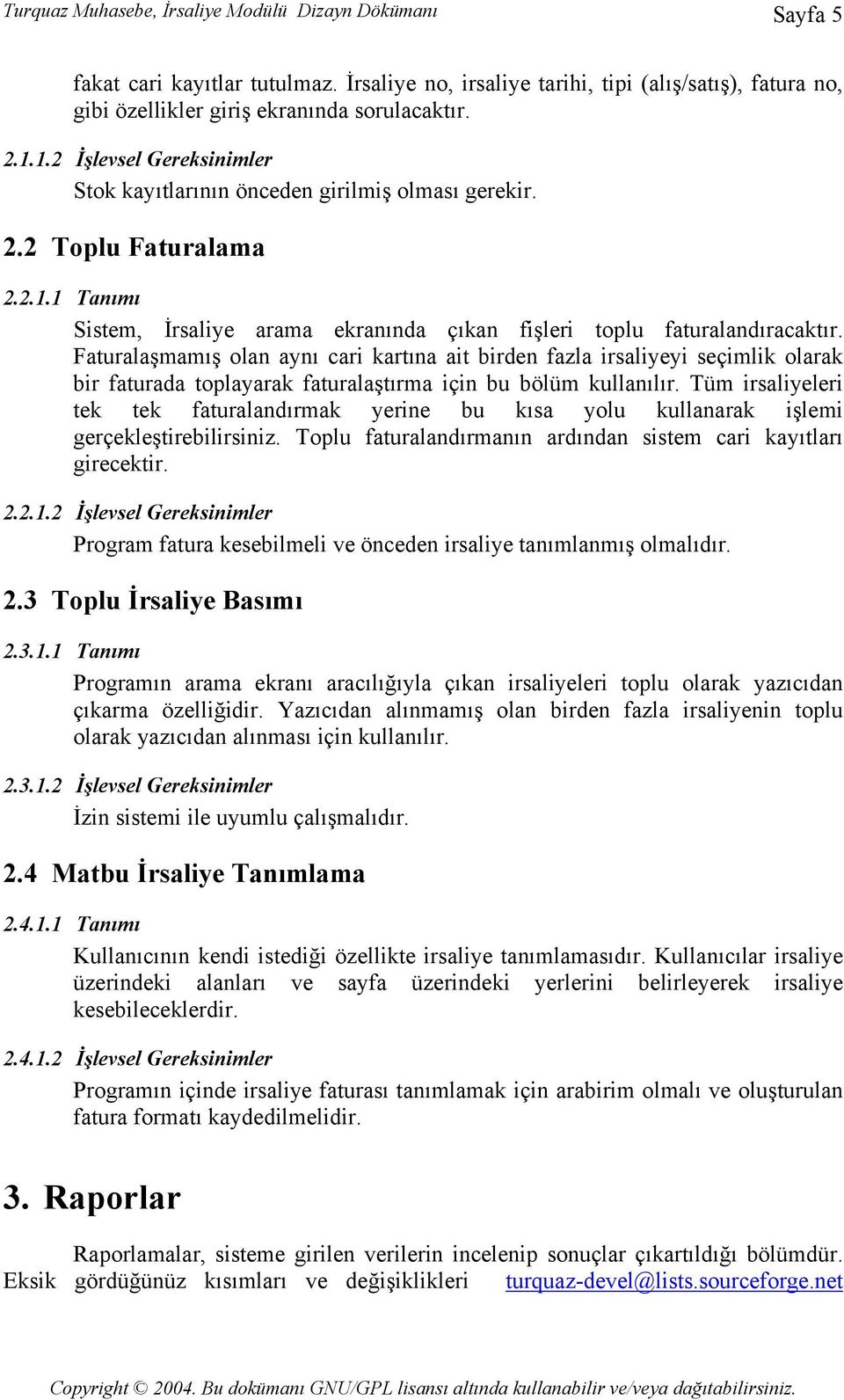 Faturalaşmamış olan aynı cari kartına ait birden fazla irsaliyeyi seçimlik olarak bir faturada toplayarak faturalaştırma için bu bölüm kullanılır.