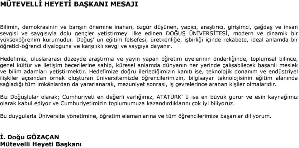 Doğuş un eğitim felsefesi, üretkenliğe, işbirliği içinde rekabete, ideal anlamda bir öğretici-öğrenci diyaloguna ve karşılıklı sevgi ve saygıya dayanır.