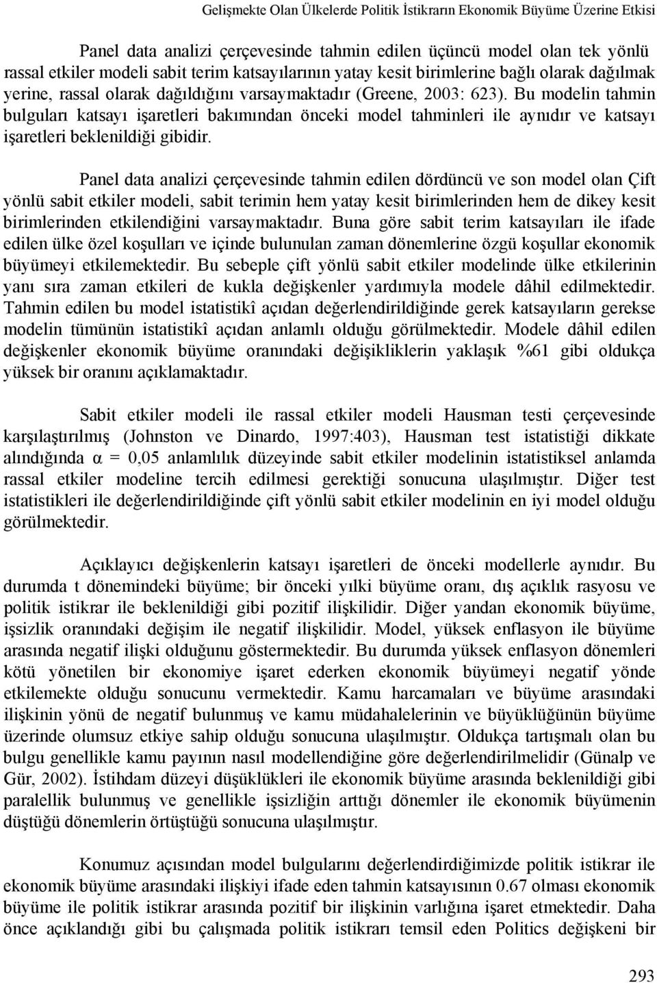 Bu modelin tahmin bulguları katsayı işaretleri bakımından önceki model tahminleri ile aynıdır ve katsayı işaretleri beklenildiği gibidir.