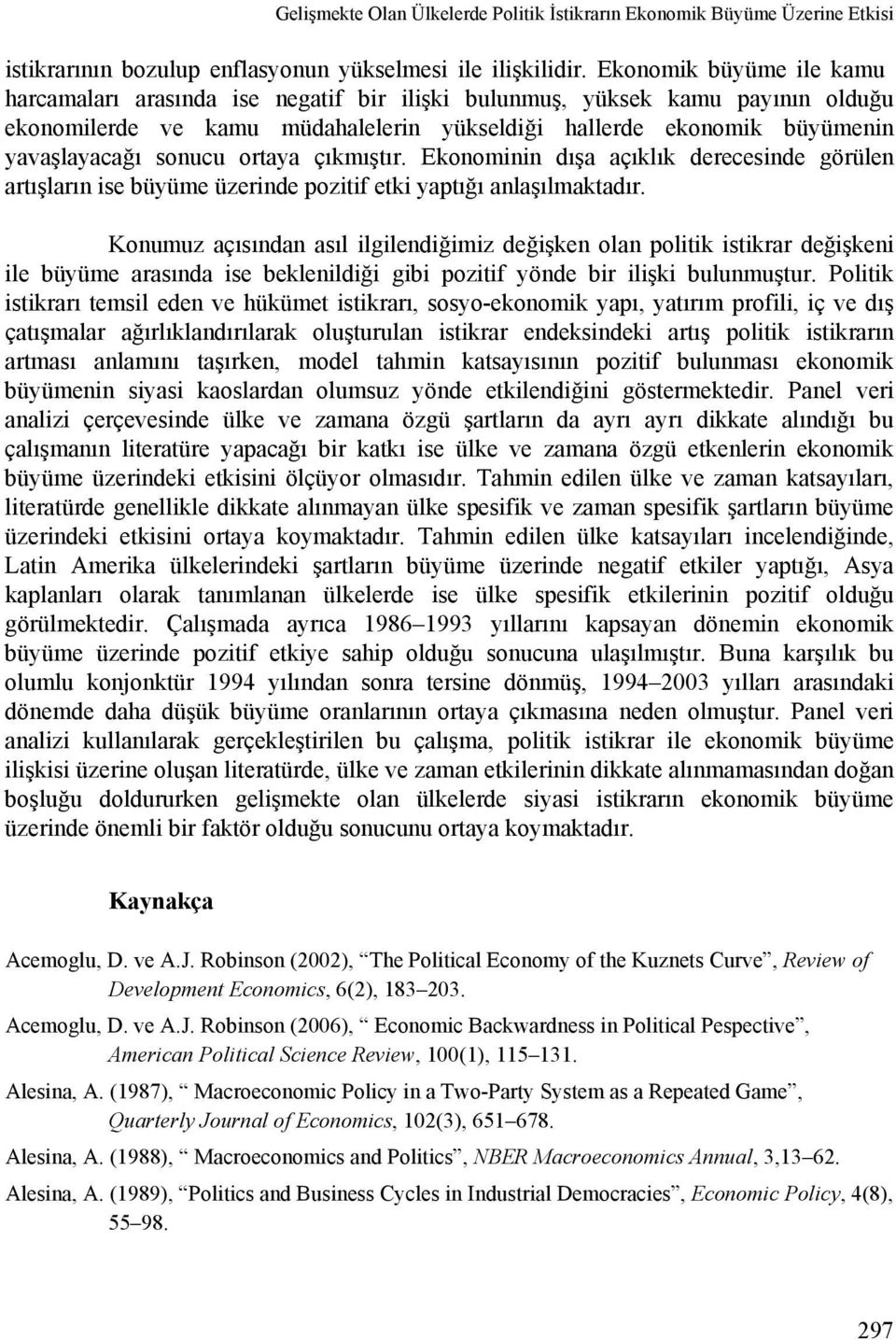 sonucu ortaya çıkmıştır. Ekonominin dışa açıklık derecesinde görülen artışların ise büyüme üzerinde pozitif etki yaptığı anlaşılmaktadır.