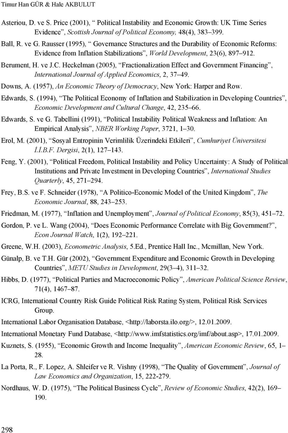 Heckelman (2005), Fractionalization Effect and Government Financing, International Journal of Applied Economics, 2, 37 49. Downs, A. (1957), An Economic Theory of Democracy, New York: Harper and Row.