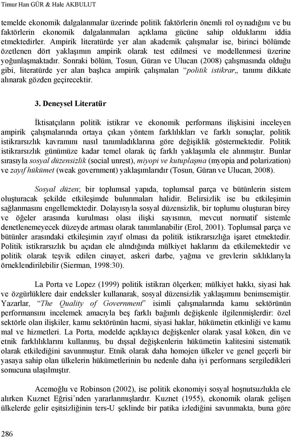 Sonraki bölüm, Tosun, Güran ve Ulucan (2008) çalışmasında olduğu gibi, literatürde yer alan başlıca ampirik çalışmaları politik istikrar tanımı dikkate alınarak gözden geçirecektir. 3.