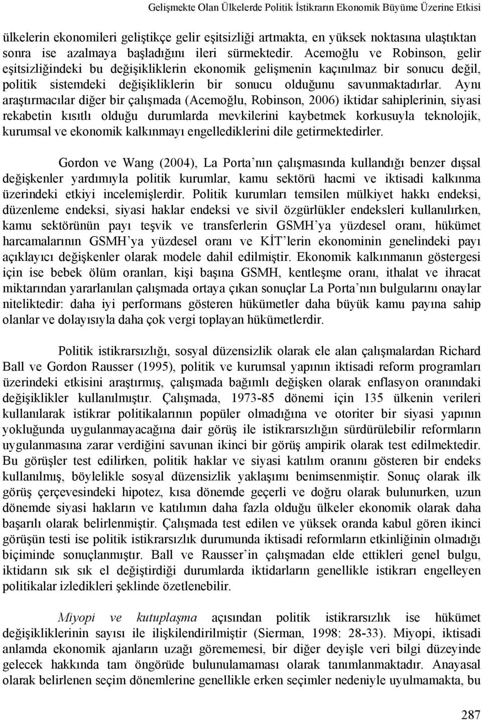 Acemoğlu ve Robinson, gelir eşitsizliğindeki bu değişikliklerin ekonomik gelişmenin kaçınılmaz bir sonucu değil, politik sistemdeki değişikliklerin bir sonucu olduğunu savunmaktadırlar.