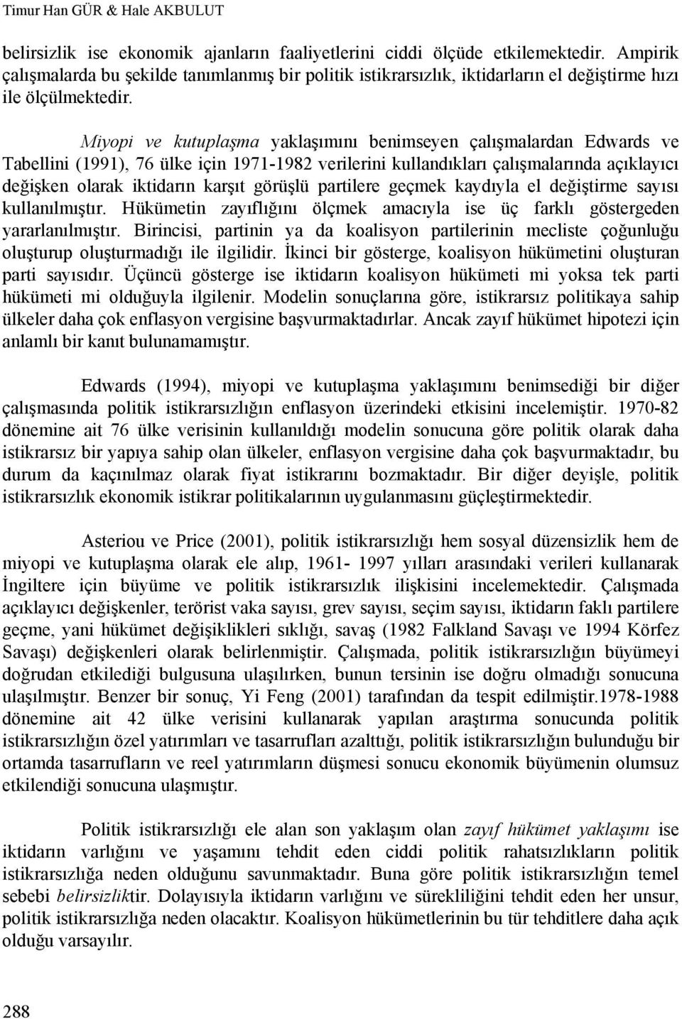 Miyopi ve kutuplaşma yaklaşımını benimseyen çalışmalardan Edwards ve Tabellini (1991), 76 ülke için 1971-1982 verilerini kullandıkları çalışmalarında açıklayıcı değişken olarak iktidarın karşıt