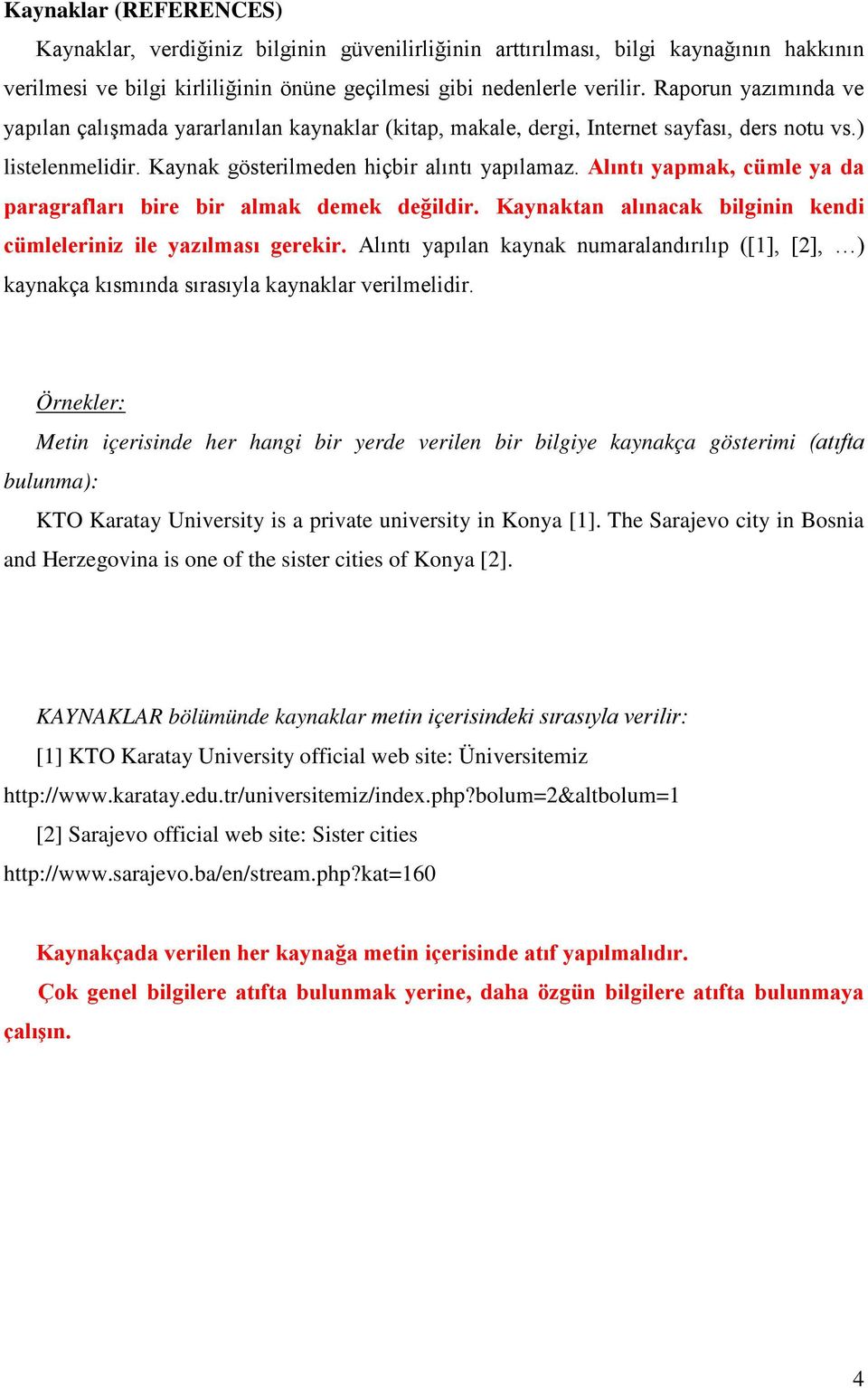 Alıntı yapmak, cümle ya da paragrafları bire bir almak demek değildir. Kaynaktan alınacak bilginin kendi cümleleriniz ile yazılması gerekir.