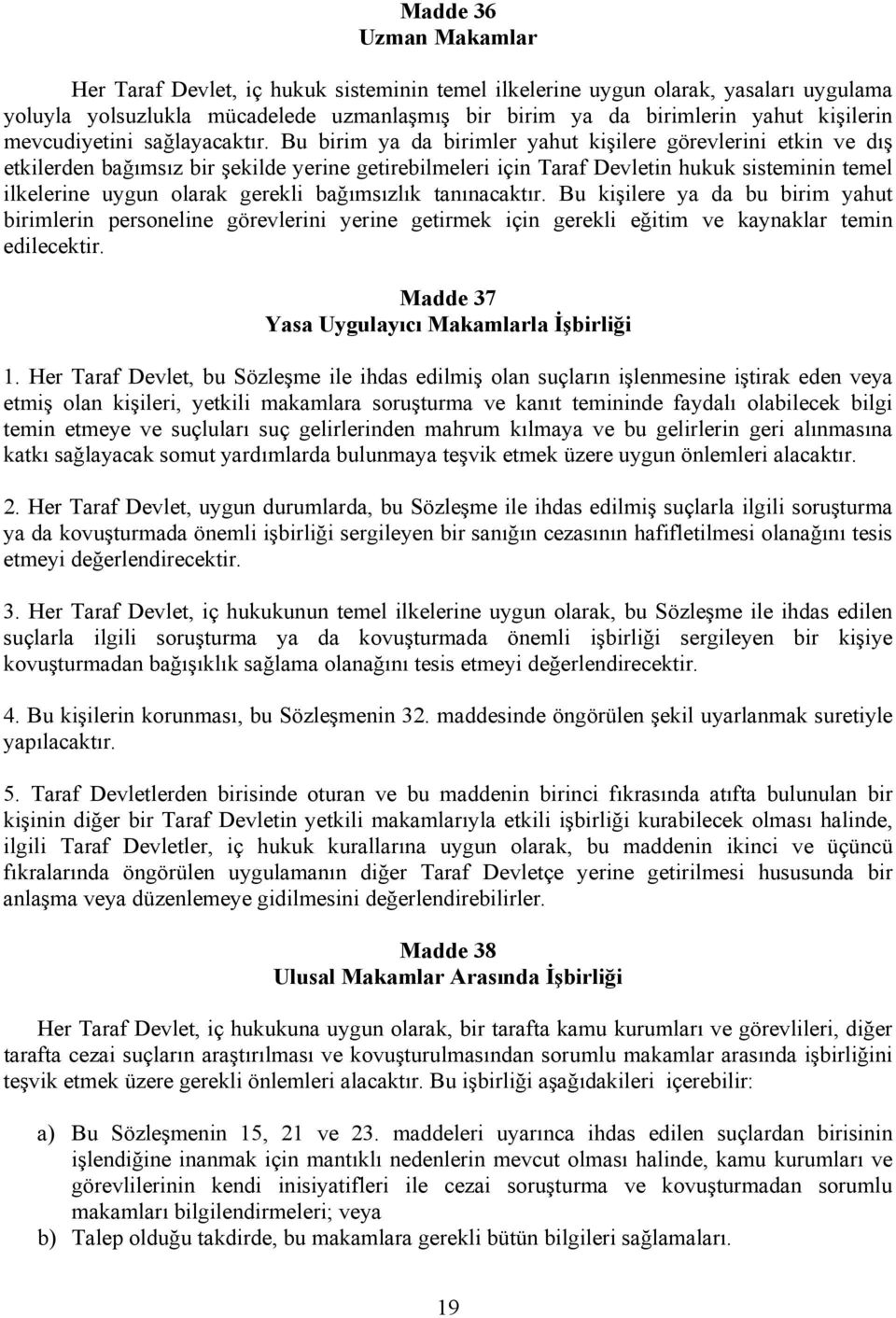 Bu birim ya da birimler yahut kişilere görevlerini etkin ve dış etkilerden bağımsız bir şekilde yerine getirebilmeleri için Taraf Devletin hukuk sisteminin temel ilkelerine uygun olarak gerekli