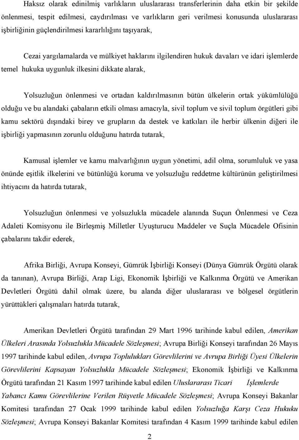 önlenmesi ve ortadan kaldırılmasının bütün ülkelerin ortak yükümlülüğü olduğu ve bu alandaki çabaların etkili olması amacıyla, sivil toplum ve sivil toplum örgütleri gibi kamu sektörü dışındaki birey