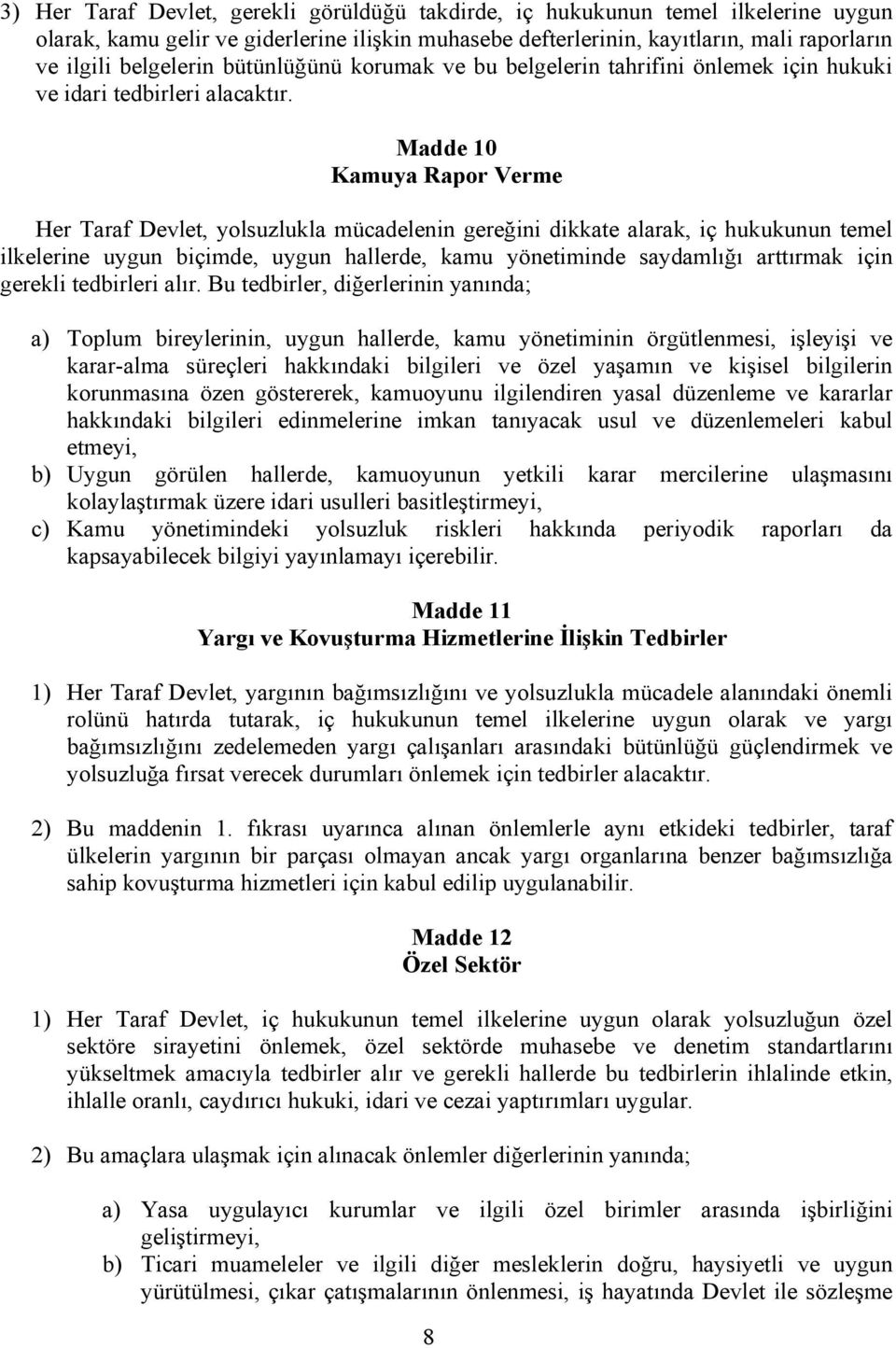 Madde 10 Kamuya Rapor Verme Her Taraf Devlet, yolsuzlukla mücadelenin gereğini dikkate alarak, iç hukukunun temel ilkelerine uygun biçimde, uygun hallerde, kamu yönetiminde saydamlığı arttırmak için