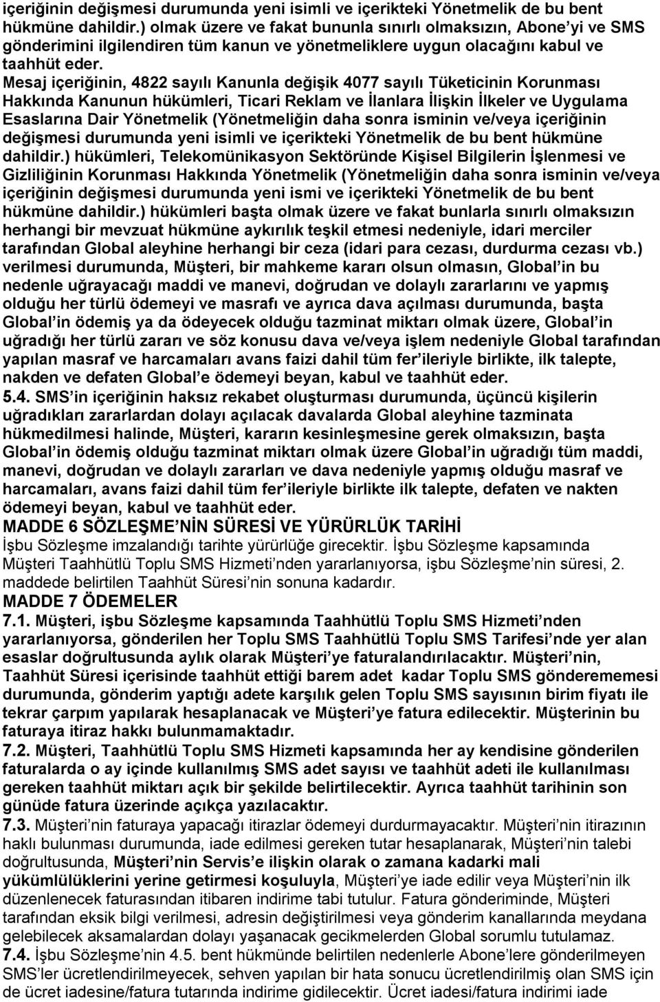 Mesaj içeriğinin, 4822 sayılı Kanunla değişik 4077 sayılı Tüketicinin Korunması Hakkında Kanunun hükümleri, Ticari Reklam ve İlanlara İlişkin İlkeler ve Uygulama Esaslarına Dair Yönetmelik