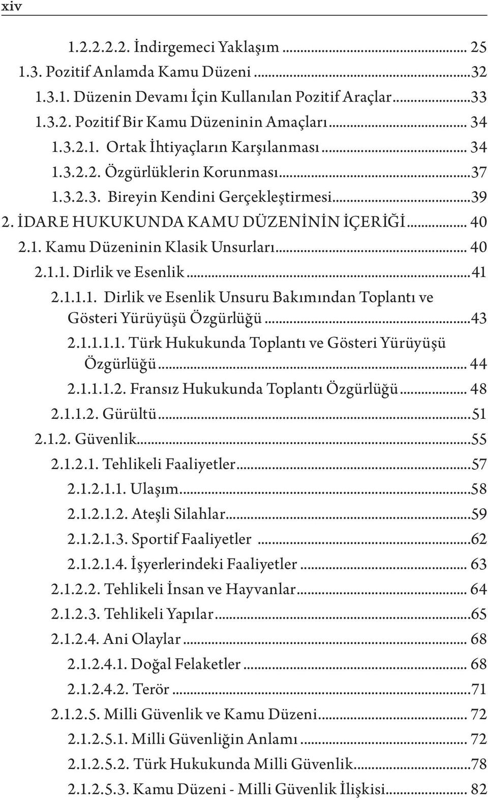 ..41 2.1.1.1. Dirlik ve Esenlik Unsuru Bakımından Toplantı ve Gösteri Yürüyüşü Özgürlüğü...43 2.1.1.1.1. Türk Hukukunda Toplantı ve Gösteri Yürüyüşü Özgürlüğü... 44 2.1.1.1.2. Fransız Hukukunda Toplantı Özgürlüğü.