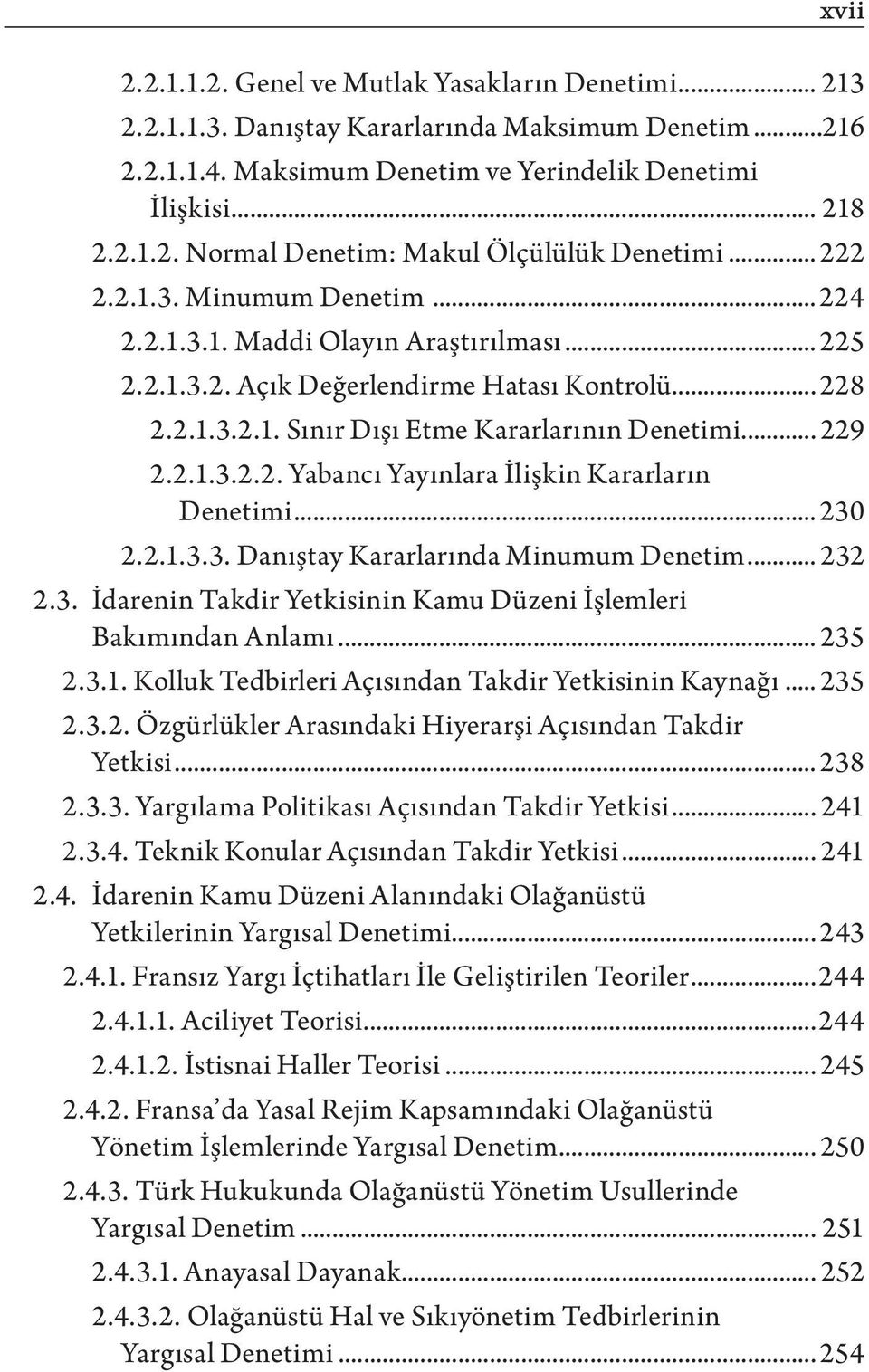 .. 230 2.2.1.3.3. Danıştay Kararlarında Minumum Denetim... 232 2.3. İdarenin Takdir Yetkisinin Kamu Düzeni İşlemleri Bakımından Anlamı... 235 2.3.1. Kolluk Tedbirleri Açısından Takdir Yetkisinin Kaynağı.