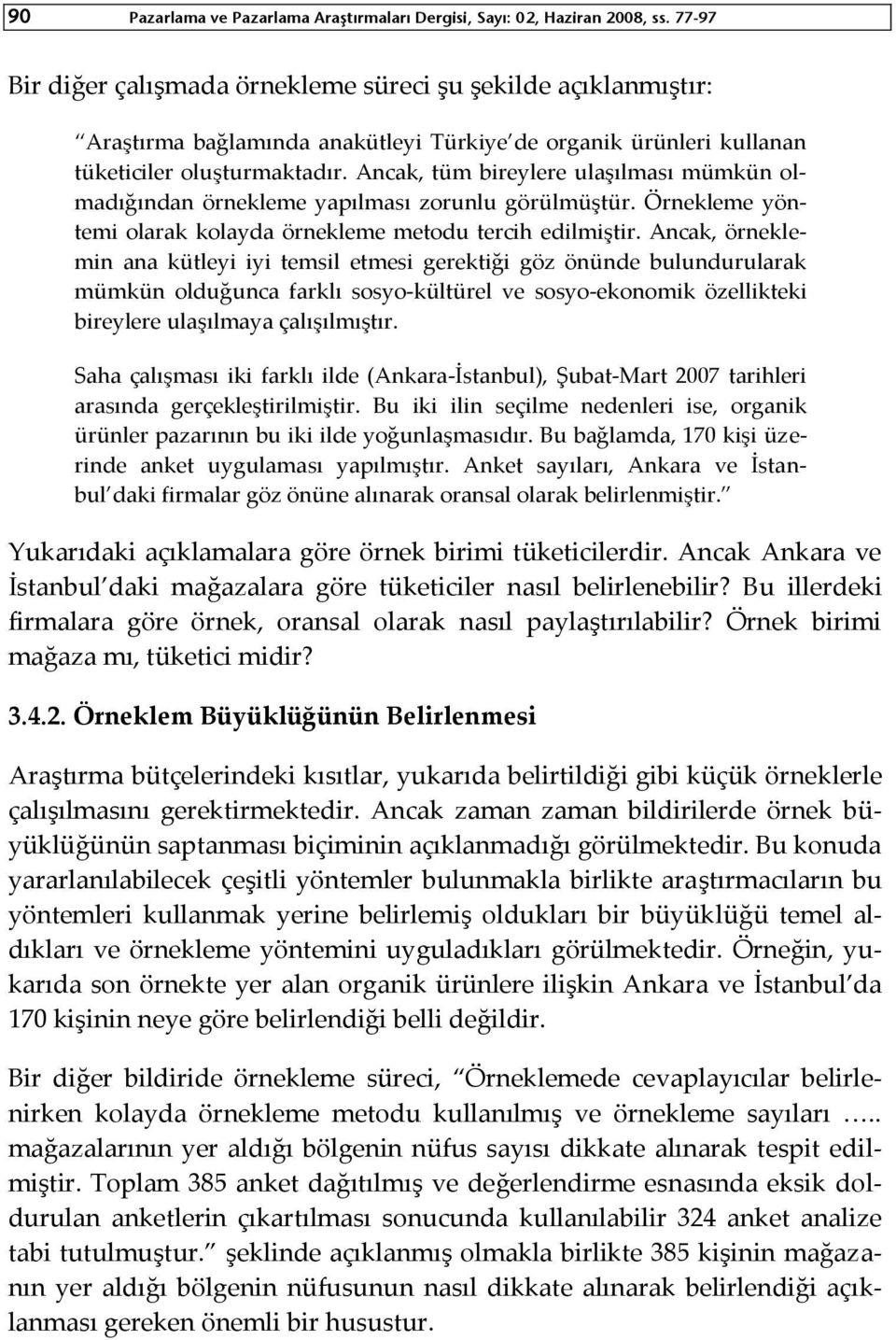 Ancak, tüm bireylere ulaşılması mümkün olmadığından örnekleme yapılması zorunlu görülmüştür. Örnekleme yöntemi olarak kolayda örnekleme metodu tercih edilmiştir.