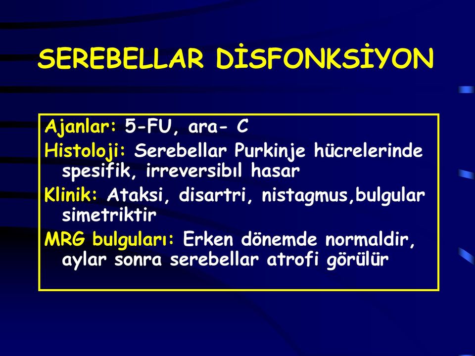 Klinik: Ataksi, disartri, nistagmus,bulgular simetriktir MRG