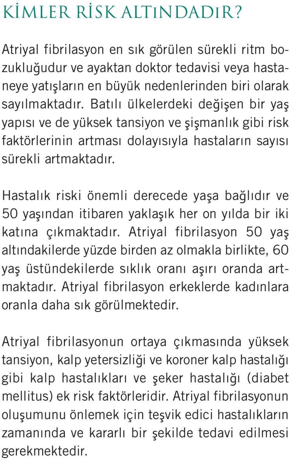 Hastalık riski önemli derecede yaşa bağlıdır ve 50 yaşından itibaren yaklaşık her on yılda bir iki katına çıkmaktadır.