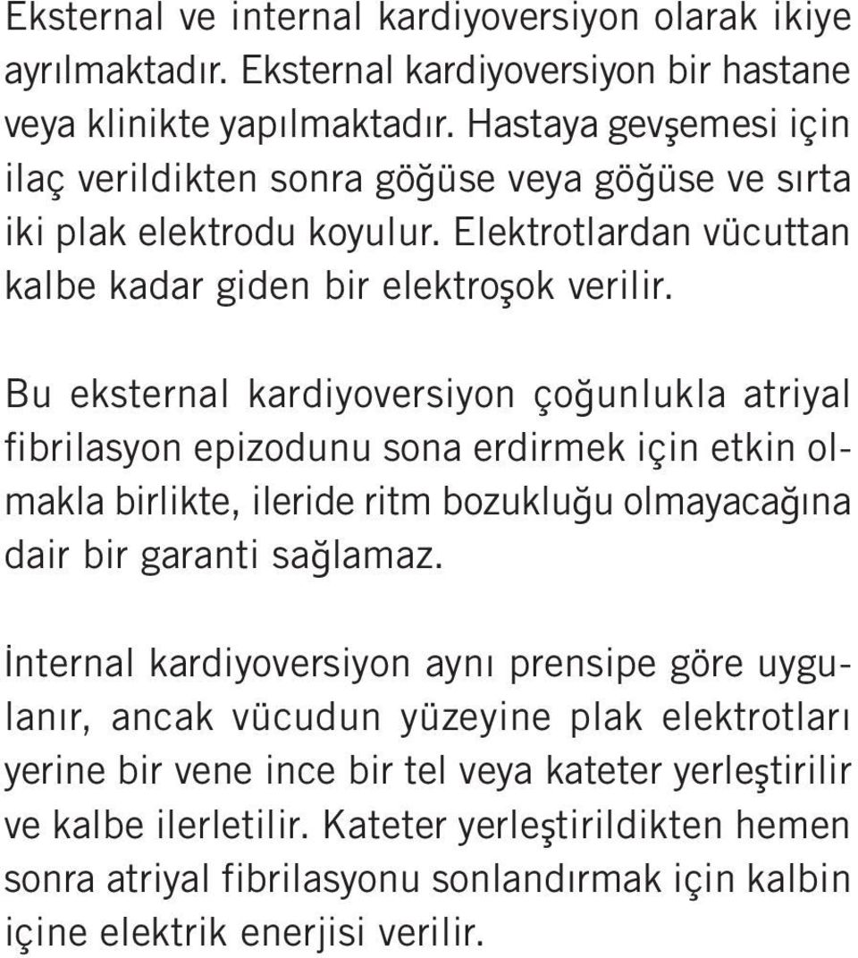 Bu eksternal kardiyoversiyon çoğunlukla atriyal fibrilasyon epizodunu sona erdirmek için etkin olmakla birlikte, ileride ritm bozukluğu olmayacağına dair bir garanti sağlamaz.