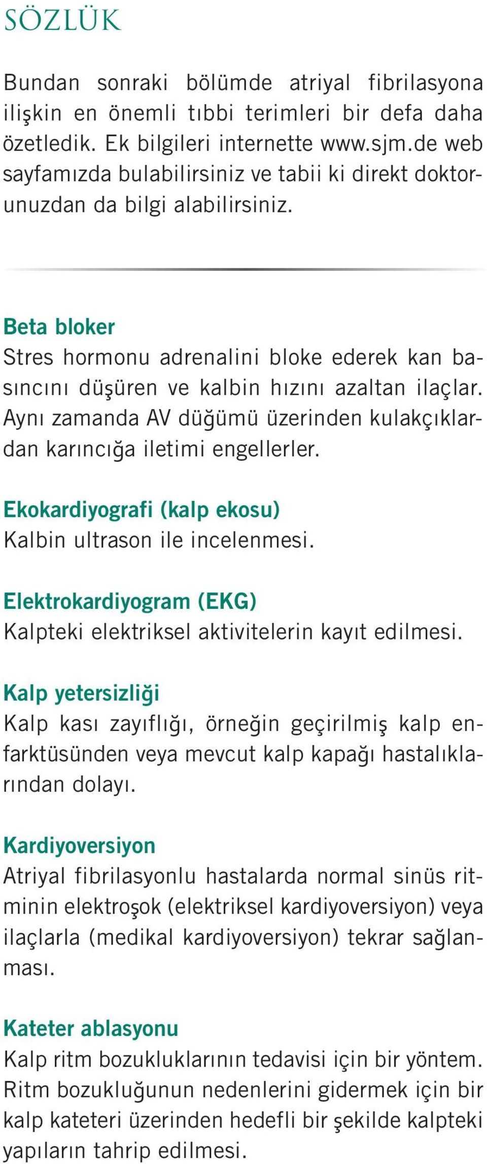 Aynı zamanda AV düğümü üzerinden kulakçıklardan karıncığa iletimi engellerler. Ekokardiyografi (kalp ekosu) Kalbin ultrason ile incelenmesi.