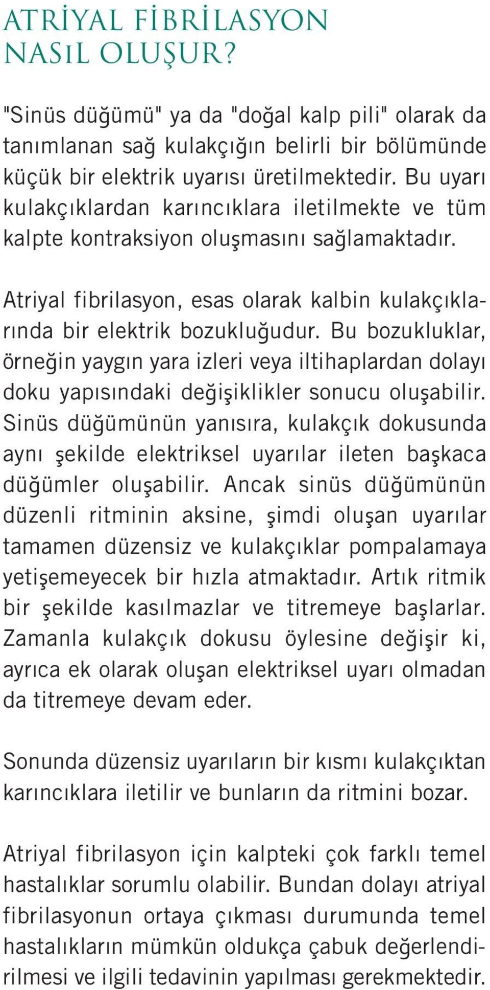 Bu bozukluklar, örneğin yaygın yara izleri veya iltihaplardan dolayı doku yapısındaki değişiklikler sonucu oluşabilir.