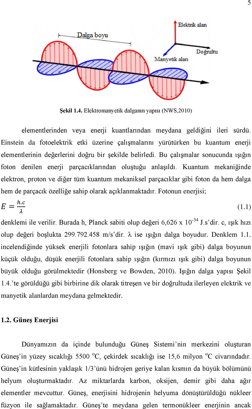 Bu çalışmalar sonucunda ışığın foton denilen enerji parçacıklarından oluştuğu anlaşıldı.