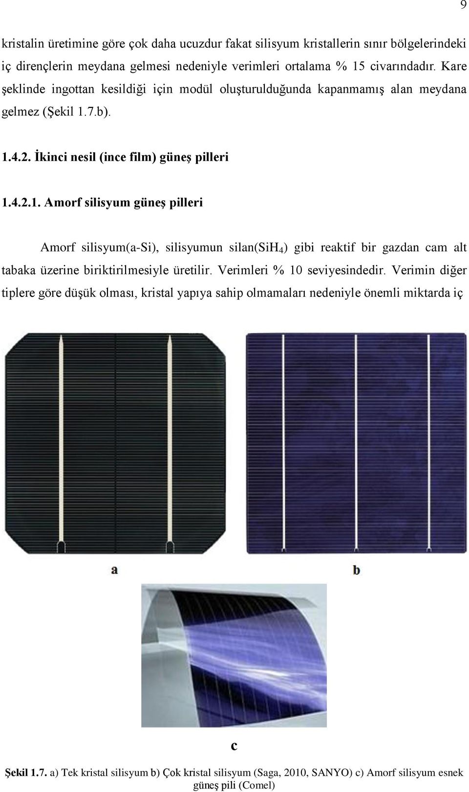 7.b). 1.4.2. Ġkinci nesil (ince film) güneģ pilleri 1.4.2.1. Amorf silisyum güneģ pilleri Amorf silisyum(a-si), silisyumun silan(sih 4 ) gibi reaktif bir gazdan cam alt tabaka üzerine biriktirilmesiyle üretilir.