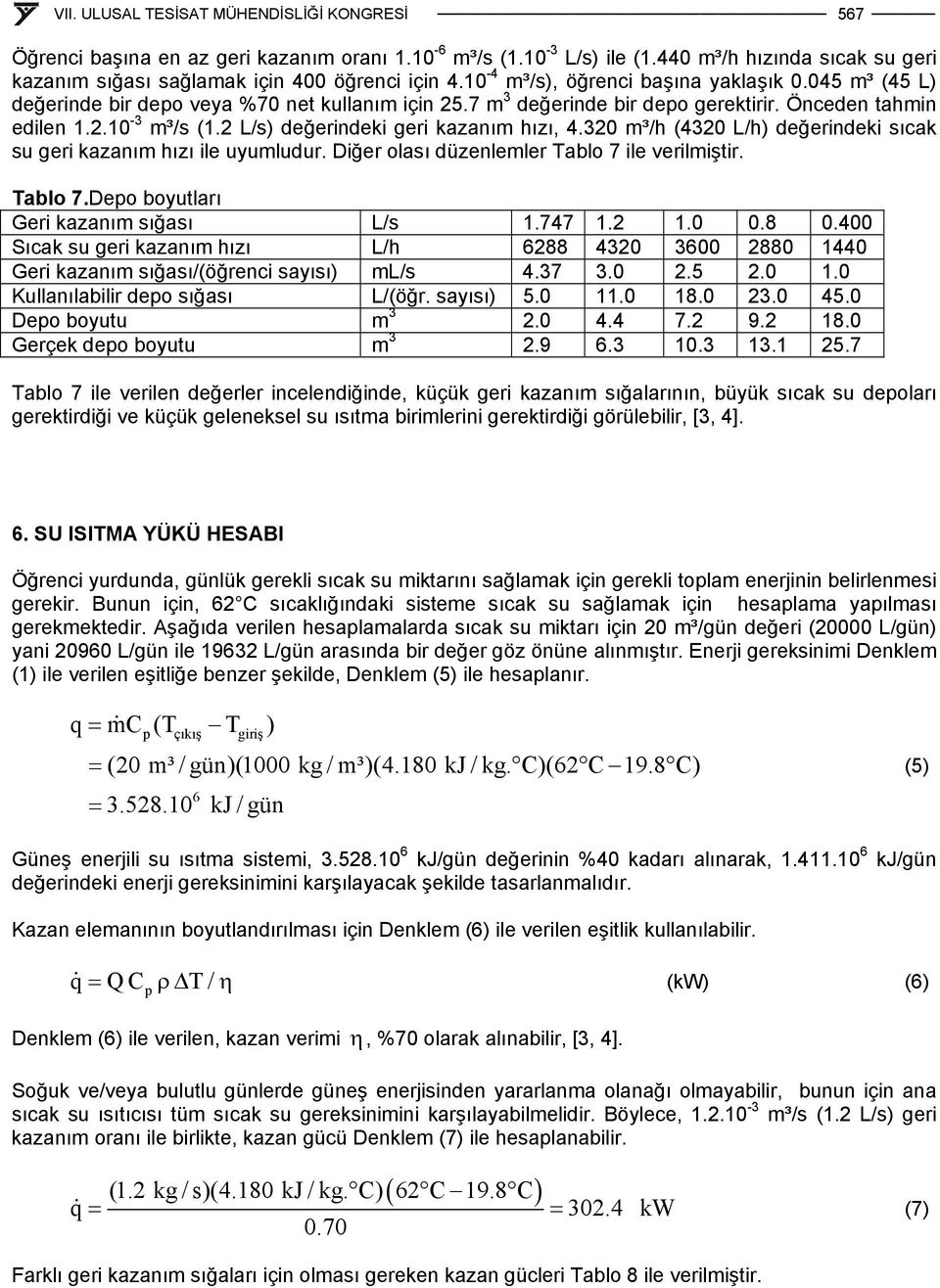 320 m³/h (4320 L/h) değerindeki sıcak su geri kazanım hızı ile uyumludur. Diğer olası düzenlemler Tablo 7 ile verilmiştir. Tablo 7.Depo boyutları Geri kazanım sığası L/s 1.747 1.2 1.0 0.8 0.