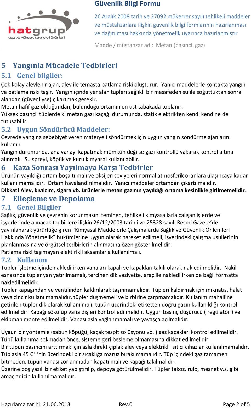 Yüksek basınçlı tüplerde ki metan gazı kaçağı durumunda, statik elektrikten kendi kendine de tutuşabilir. 5.