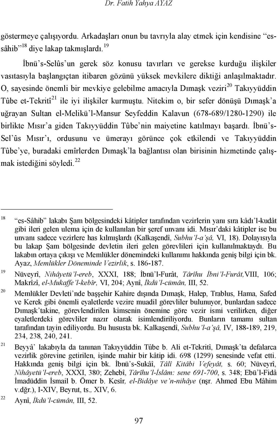 O, sayesinde önemli bir mevkiye gelebilme amacıyla Dımaşk veziri 20 Takıyyüddin Tûbe et-tekritî 21 ile iyi ilişkiler kurmuştu.