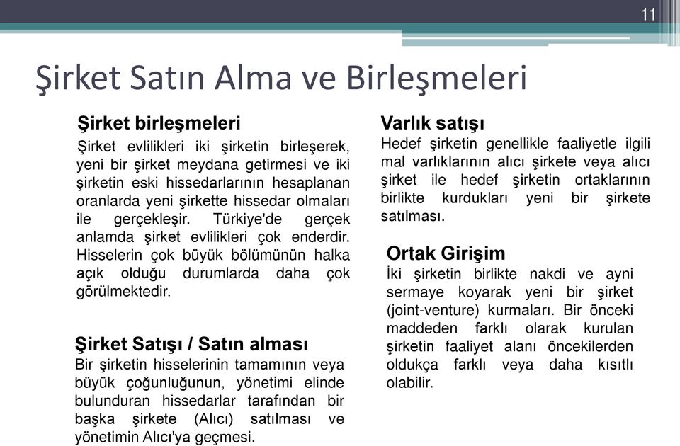 Şirket Satışı / Satın alması Bir şirketin hisselerinin tamamının veya büyük çoğunluğunun, yönetimi elinde bulunduran hissedarlar tarafından bir başka şirkete (Alıcı) satılması ve yönetimin Alıcı'ya