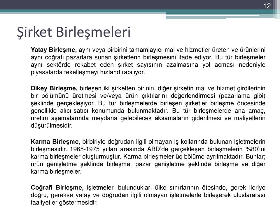 Dikey Birleşme, birleşen iki şirketten birinin, diğer şirketin mal ve hizmet girdilerinin bir bölümünü üretmesi ve/veya ürün çıktılarını değerlendirmesi (pazarlama gibi) şeklinde gerçekleşiyor.