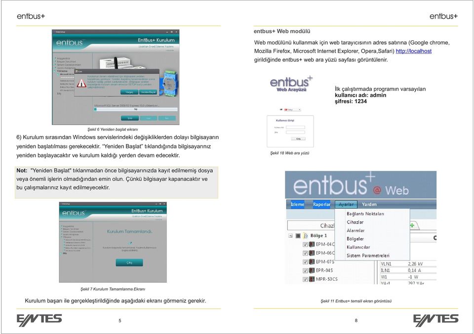 İlk çalıştırmada programın varsayılan kullanıcı adı: admin şifresi: 1234 Şekil 6 Yeniden başlat ekranı 6) Kurulum sırasından Windows servislerindeki değişikliklerden dolayı bilgisayarın yeniden