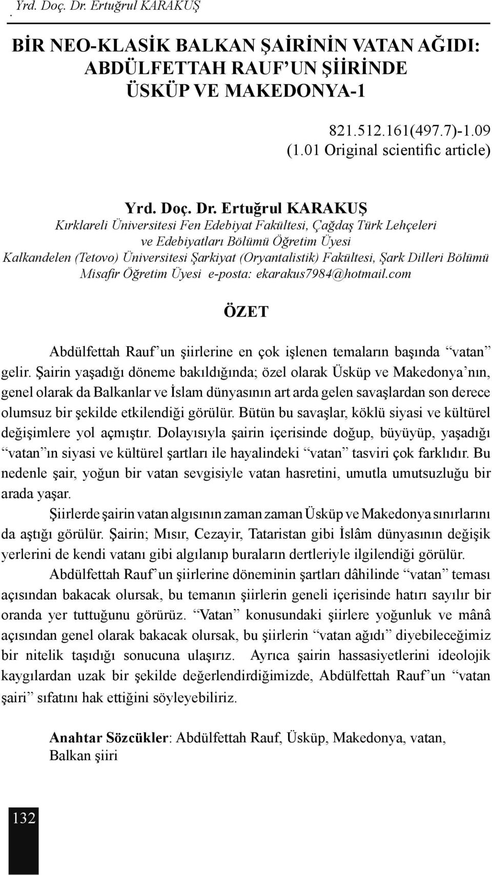 Fakültesi, Şark Dilleri Bölümü Misafir Öğretim Üyesi e-posta: ekarakus7984@hotmail.com ÖZET Abdülfettah Rauf un şiirlerine en çok işlenen temaların başında vatan gelir.