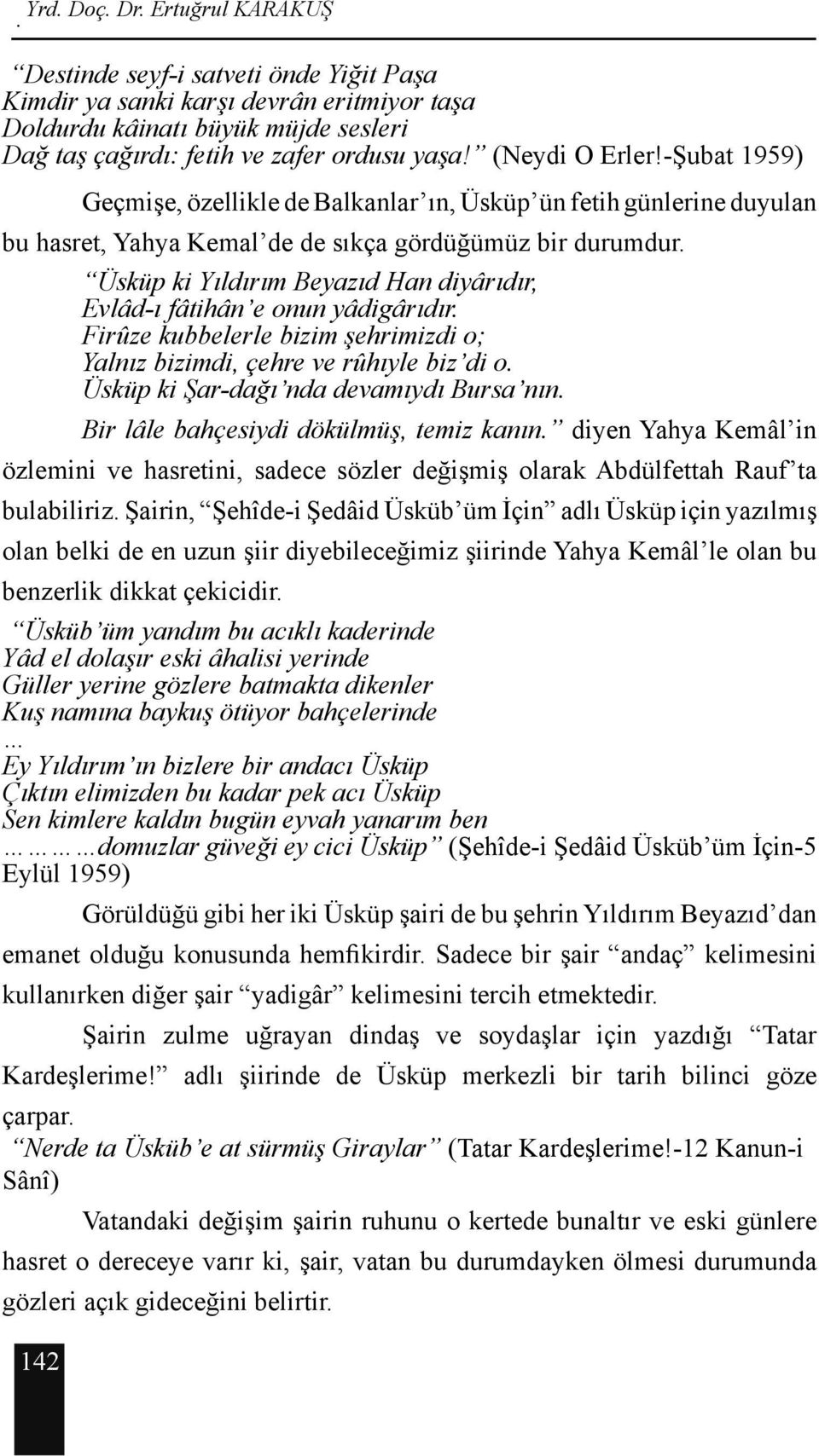 Üsküp ki Yıldırım Beyazıd Han diyârıdır, Evlâd-ı fâtihân e onun yâdigârıdır. Firûze kubbelerle bizim şehrimizdi o; Yalnız bizimdi, çehre ve rûhıyle biz di o. Üsküp ki Şar-dağı nda devamıydı Bursa nın.