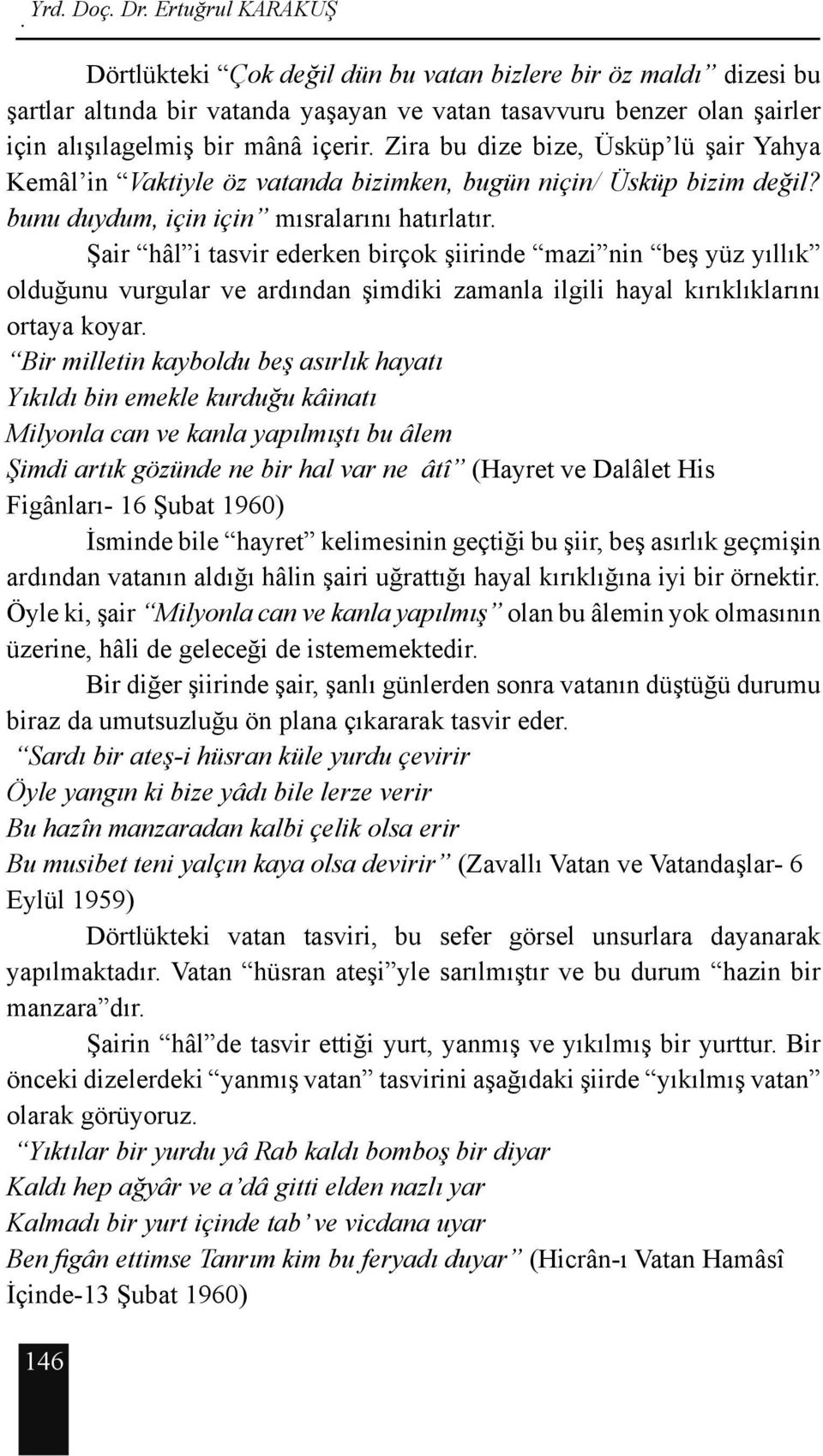 Şair hâl i tasvir ederken birçok şiirinde mazi nin beş yüz yıllık olduğunu vurgular ve ardından şimdiki zamanla ilgili hayal kırıklıklarını ortaya koyar.