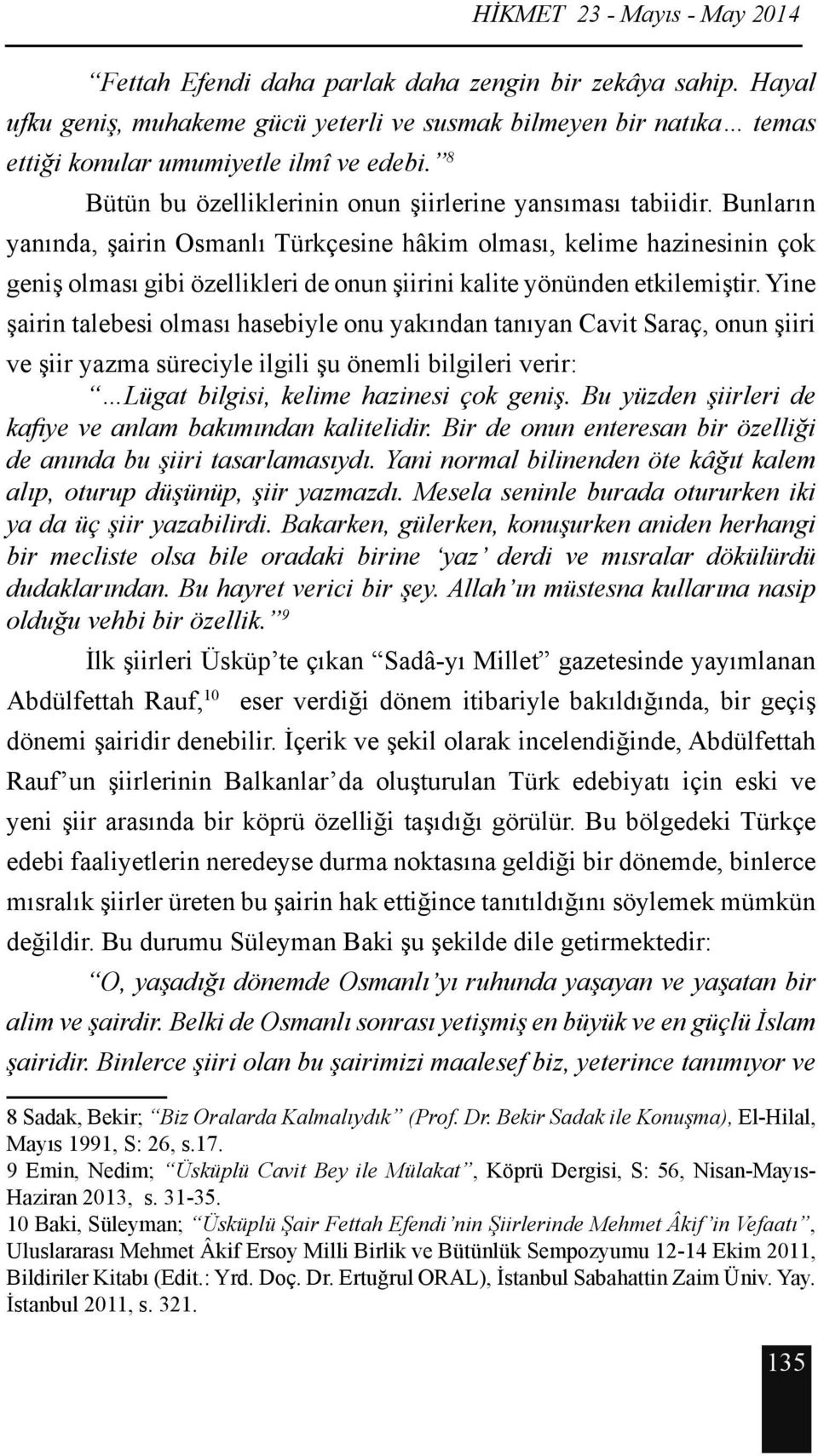 Bunların yanında, şairin Osmanlı Türkçesine hâkim olması, kelime hazinesinin çok geniş olması gibi özellikleri de onun şiirini kalite yönünden etkilemiştir.