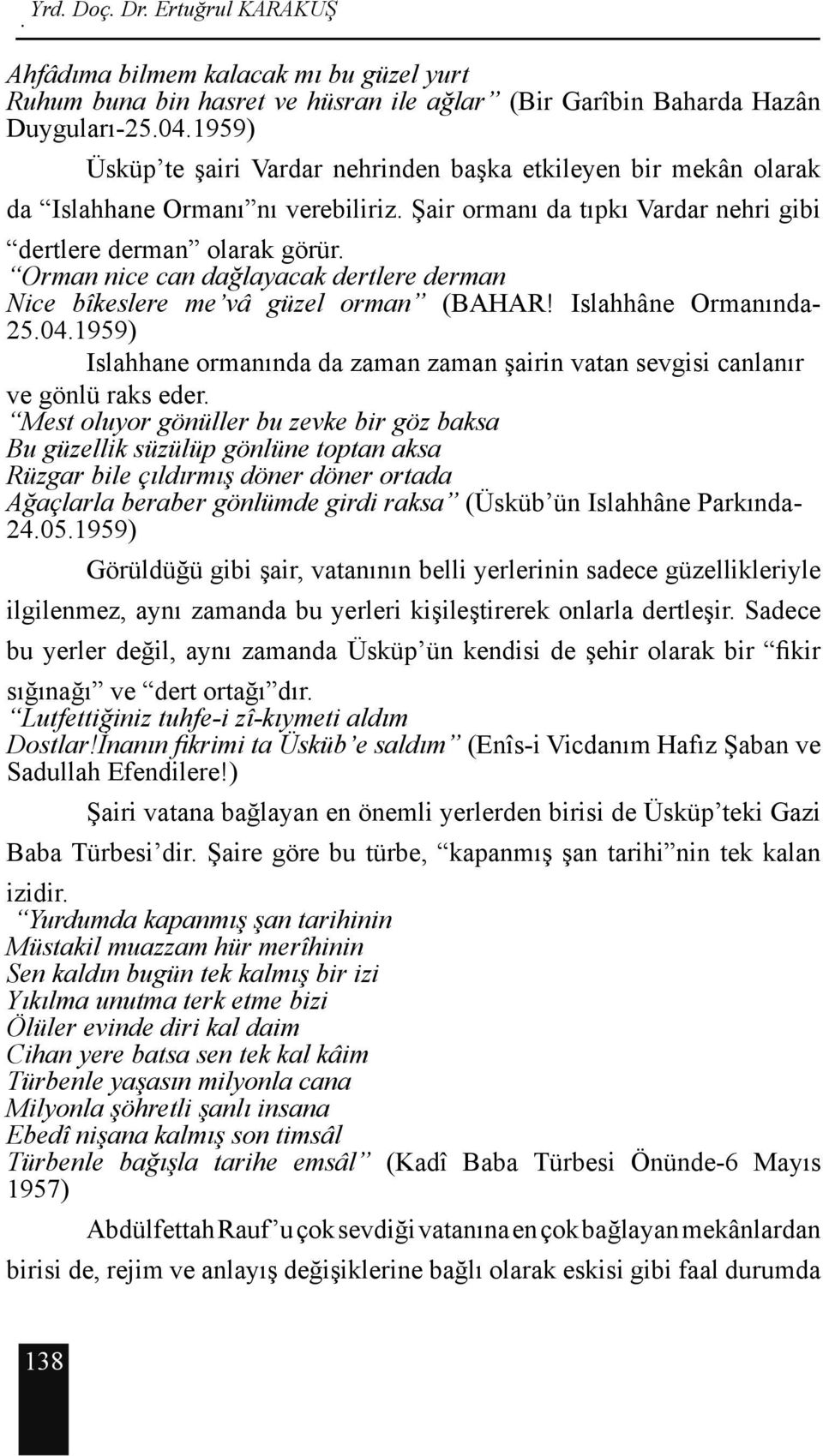 Orman nice can dağlayacak dertlere derman Nice bîkeslere me vâ güzel orman (BAHAR! Islahhâne Ormanında- 25.04.1959) Islahhane ormanında da zaman zaman şairin vatan sevgisi canlanır ve gönlü raks eder.