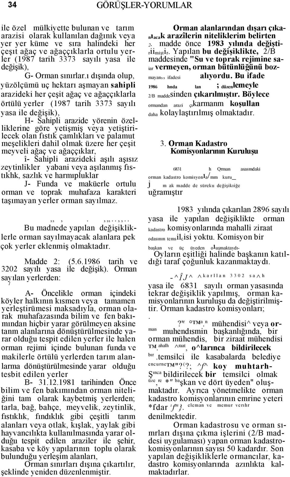 Yapılan bu değişiklikte, 2/B ler (1987 tarih 3373 sayılı yasa ile maddesinde "Su ve toprak rejimine sadeğişik), iar vermeyen, orman bütünlüğünü boz- G- Orman sınırlar.