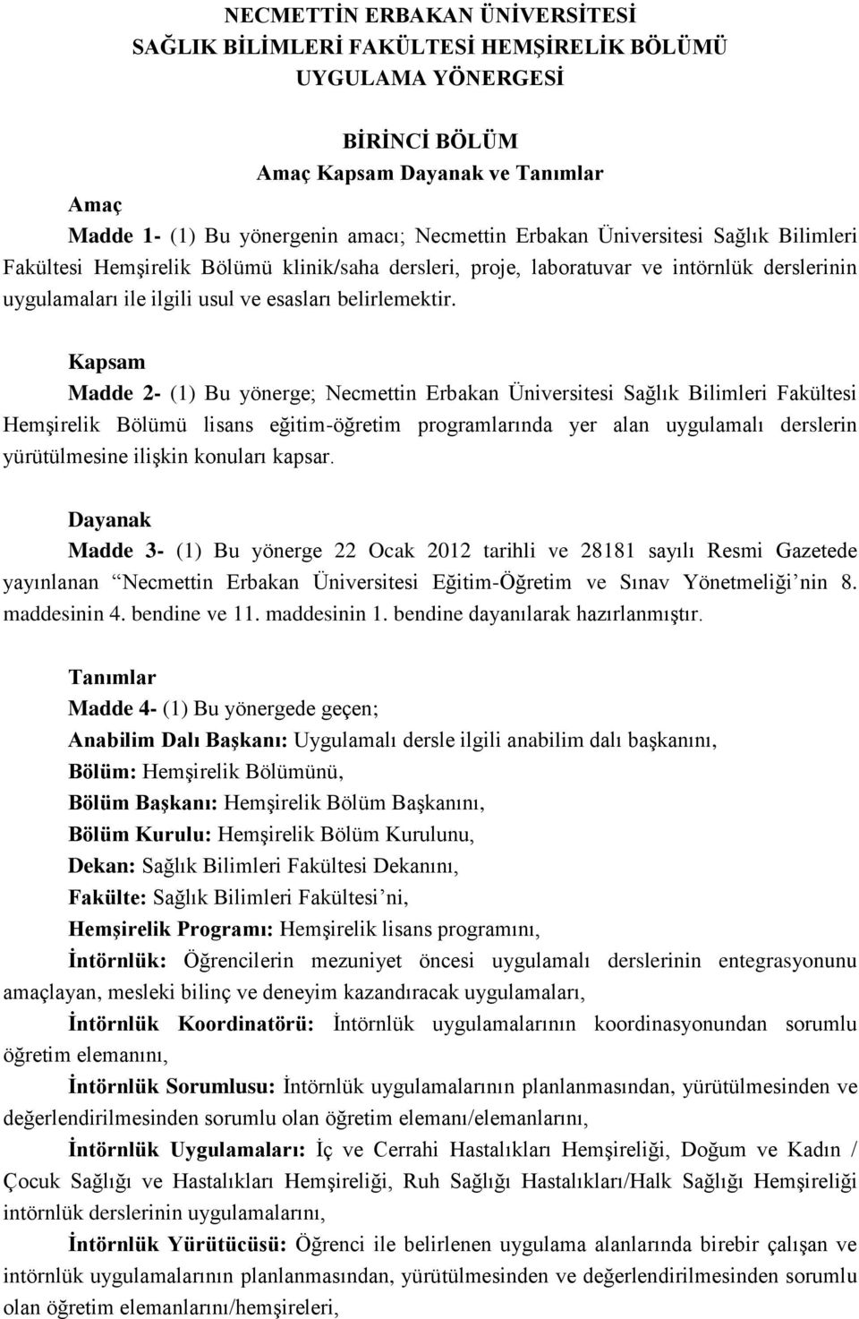 Kapsam Madde 2- (1) Bu yönerge; Necmettin Erbakan Üniversitesi Sağlık Bilimleri Fakültesi Hemşirelik Bölümü lisans eğitim-öğretim programlarında yer alan uygulamalı derslerin yürütülmesine ilişkin