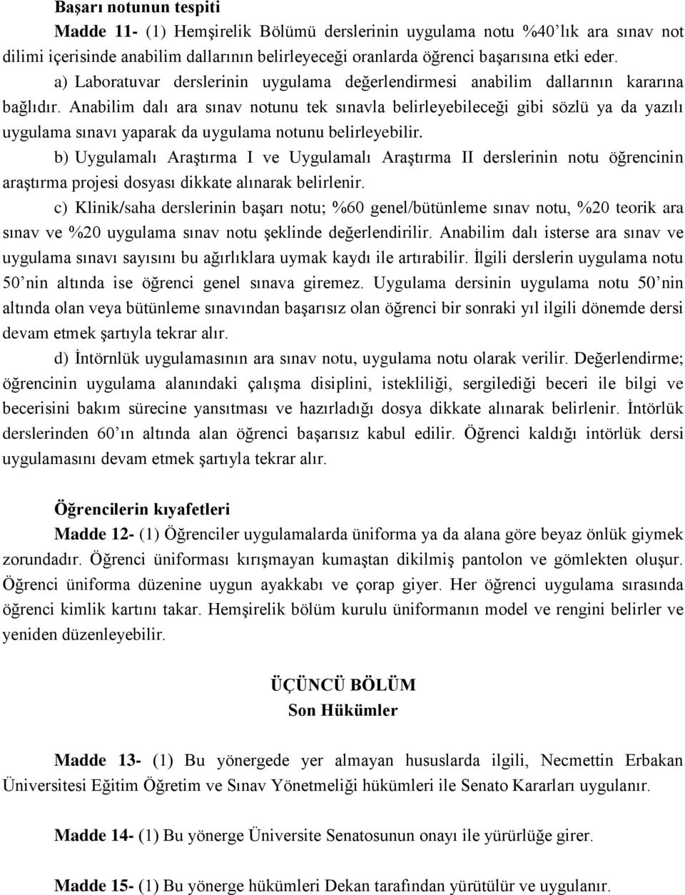 Anabilim dalı ara sınav notunu tek sınavla belirleyebileceği gibi sözlü ya da yazılı uygulama sınavı yaparak da uygulama notunu belirleyebilir.