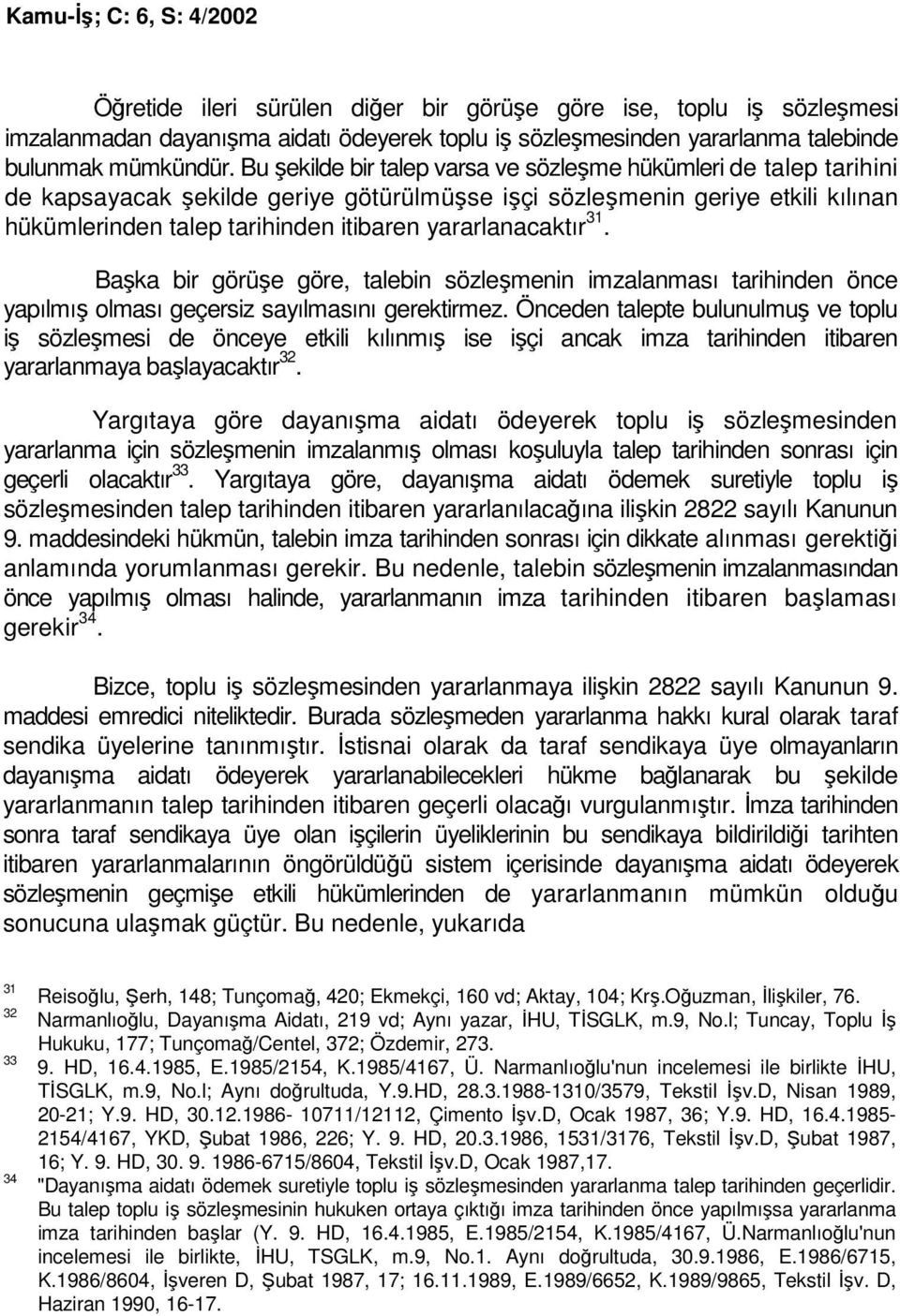 yararlanacaktır 31. Başka bir görüşe göre, talebin sözleşmenin imzalanması tarihinden önce yapılmış olması geçersiz sayılmasını gerektirmez.